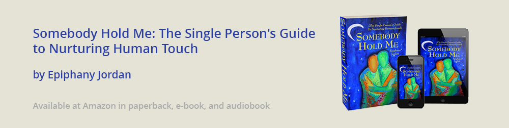 Somebody Hold Me: The Single Person's Guide to Nurturing Human Touch